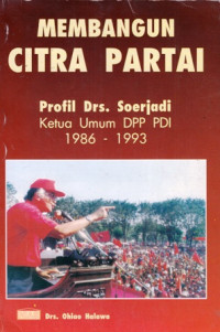 Membangun Citra Partai Profil Drs. Soerjadi Ketua Umum DPP PDI 1986-1993