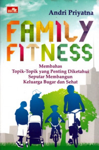 Family Fitness : Membahas Topik - Topik yang Penting Diketahui Seputar Membangun Keluarga Bugar dan Sehat