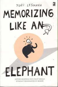 Memorizing Like an Elephant : metode melejitkan daya ingat hingga setingkat grandmaster of memory