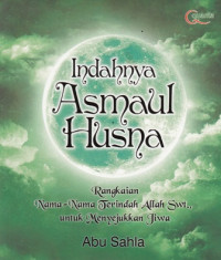 Indahnya Asmaul Husna : rangkaian nama-nama terindah Allah SWT untuk menyejukkan jiwa