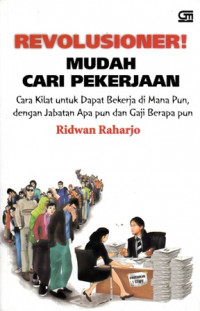 Revolusioner ! Mudah Cari Pekerjaan : Cara Kilat untuk Dapat Bekerja di Mana Pun, dengan Jabatan Apapun dan Gaji Berapa pun