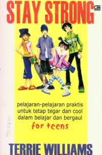 Stay Strong : Pelajaran-pelajaran Praktis untuk tetap Tegar dan Cool dalam belajar dan bergaul for teens