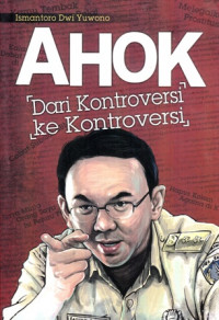 Ahok : Dari Kontroversi ke Kontroversi