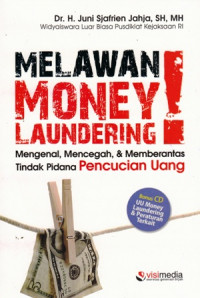 Melawan Money Laundering : Mengenal Mencegah dan Memberantas Tindak Pidana Pencucian Uang