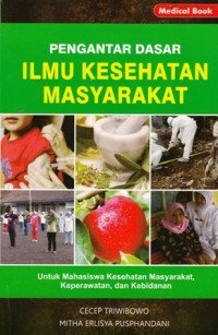 Pengantar Dasar Ilmu Kesehatan Masyarakat : Untuk Mahasiswa Kesehatan Masyarakat Keperawatan dan Kebidanan