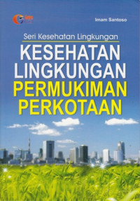 Kesehatan lingkungan permukiman perkotaan : seri kesehatan lingkungan