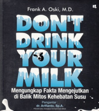 Dont Drink Your Milk : Mengungkap fakta mengejutkan di balik mitos kehebatan susu