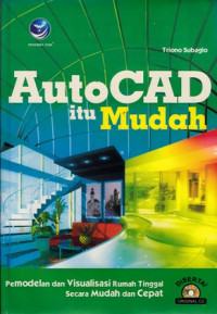 AutoCAD itu Mudah : Pemodelan dan Visualisasi Rumah Tinggal Secara Mudah dan Cepat