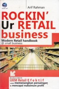 Rockin Ur Retail Business - Modern Retail handbook @Small Business : Manajemen UKM Retail Efektif untuk Memenangkan Persaingan dan Mencapai Maksimum Profit