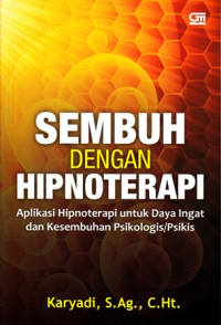 Sembuh dengan Hipnoterapi :aplikasi hipnoterapi untuk daya ingat dan kesembuhan psikologis/Psikis