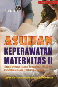 Asuhan keperawatan maternitas II : sesuai dengan standar kompetensi (PLO) dan kompetensi dasar (CLO) Keperawatan