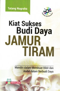 Kiat Sukses Budi Daya Jamur Tiram : Mandiri Dalam Membuat Bibit dan Andal Dalam Berbudi Daya