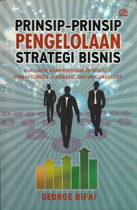 Prinsip-Prinsip Pengelolaan Strategi Bisnis:Evaluatif Komprehensif Integratif Penuh Contoh Inspiratif dan Implementatif