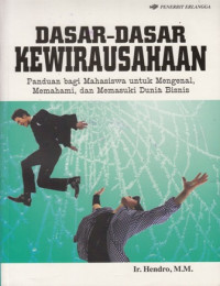 Dasar-dasar kewirausahaan : panduan bagi mahasiswa untuk mengenal, memahami dan memasuki dunia bisnis