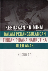 Kebijakan Kriminal dalam penanggulangan tindak pidana narkotika oleh anak