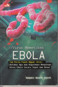 Virus Mematikan Ebola:Tak Perlu Panik Nggak Jelas.Ketahui Apa dan Bagaimana Menyikapi Virus Ebola Secara Tepat dan Benar