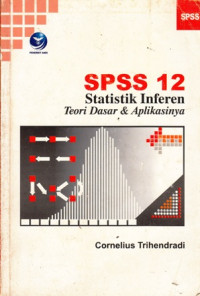 SPSS 12 Statistik Inferen : Teori Dasar & Aplikasinya