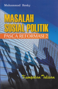 Masalah Sosial Politik : pasca reformasi 2 (kumpulan tulisan)