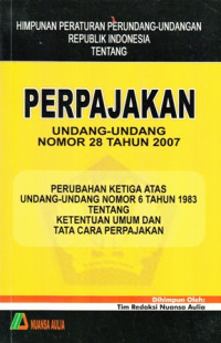 Himpunan Peraturan Perundang-Undangan Republik Indonesia Tentang Perpajakan Undang-Undang Nomor 28 Tahun 2007: Perubahan Ketiga Atas Undang Nomor 6 Tahun 1983 Tentang Ketentuan Umum dan Tata Cara Perpajakan