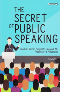 The Secret of Public Speaking : Panduan Pintar Berpidato, Menjadi MC Presenter dan Moderator