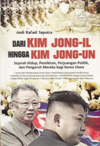 Dari Kim Jong-Il hingga Kim Jong-Un: Sejarah Hidup, Pemikiran , Perjuangan Politik, dan Pengaruh Mereka bagi Korea Utara