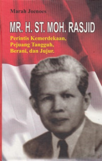 MR. H. ST. MOH. RASJID Perintis kemerdekaan, pejuang tangguah, berani dan jujur