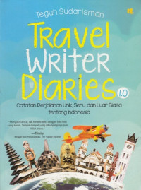 Travel Writer Diaries 1.0 : Catatan Perjalanan Unik, Seru dan Luar Biasa Tentang Indonesia