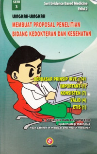 Langkah- langkah membuat proposal penelitian bidang kedokteran dan kesehatan : Berdasar prinsip IKVE 1741 important (1) konsisten (7) valid (4) etis (1) Seri 2