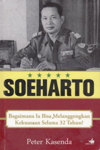 Soeharto : Bagaimana Ia Bisa Melanggengkan Kekuasaan Selama 32 Tahun