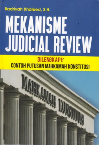 Mekanisme Judical Review:Dilengkapi Contoh Putusan Mahkamah Konstitusi