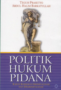 Politik Hukum Pidana : Kajian Kebijakan Kriminalisasi dan Dekriminalisasi