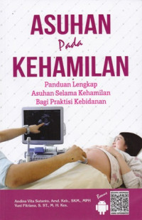 Asuhan pada Kehamilan : Panduan Lengkap Asuhan Selama Kehamilan Bagi Praktisi Kebidanan