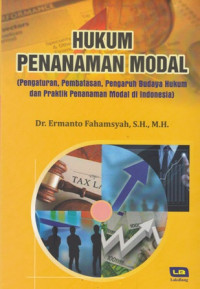 Hukum Penanaman Modal : Pengaturan, Pembatasan, Pengaruh Budaya Hukum dan Praktik Penanaman Modal di Indonesia