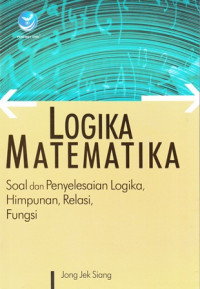 Logika Matematika : Soal dan Penyelesaian Logika, Himpunan, Relasi, Fungsi