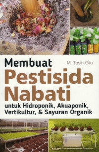 Membuat Pestisida Nabati : untuk Hidroponik , Akuaponik, Vertikultur, dan Sayuran Organik