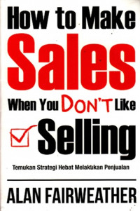 How to Make Sales When You Don't Like Selling : Temukan Strategi Hebat Melakukan Penjualan