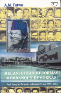 Melanjutkan Reformasi Membangun Demokrasi : Jejak Langkah Parlemen Indonesia Periode 1999-2004