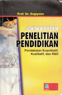 Metode Penelitian Pendidikan : Pendekatan Kuantitatif, Kualitatif dan R&D