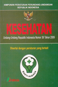 Himpunan Peraturan Perundang-undangan Republik Indonesia Kesehatan : Undang -Undang Republik Indonesia Nomor 36 Tahun 2009 Disertai dengan peraturan yang terkait