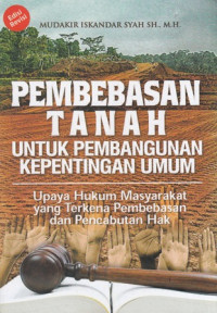 Pembebasan Tanah Untuk Pembangunan Kepentingan Umum : Upaya Hukum Masyarakat yang Terkena Pembebasan dan Pencabutan Hak