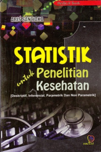 Statistik Untuk Penelitian Kesehatan [Deskriptif, Inferensial, Parametrik Dan Non Parametrik]