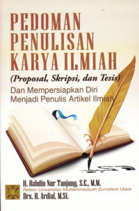 Pedoman Penulisan Karya Ilmiah (Proposal,Skripsi,Dan Tesis) Dan Mempersiapkan Diri Menjadi Penulis Artikel Ilmiah / Bahdin Nur Tanjung; Ardial