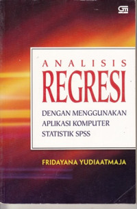 Analisis Regresi:Dengan Menggunakan Aplikasi Komputer Statistik SPSS