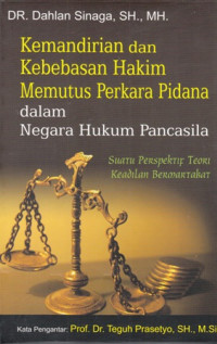 Kemandirian dan kebebasan Hakim Memutuskan Perkara Pidana Dalam Negara Hukum Pancasila