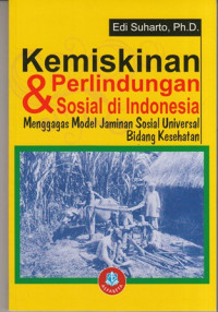 Kemiskinan & Perlindungan Sosial Di Indonesia : Menggagas Model Jaminan Sosial Universal Bidang Kesehatan