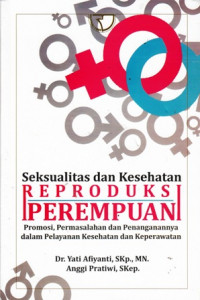 Seksualitas dan Kesehatan Reproduksi Perempuan : Promosi Permasalahan dan Penanganannya dalam Pelayanan Kesehatan dan Keperawatan