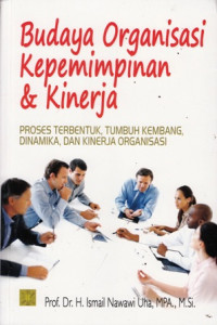 Budaya Organisasi Kepemimpinan dan Kinerja : Proses Terbentuk, Tumbuh Kembang, Dinamika, dan Kinerja Organisasi