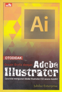 Otodidak Desain Grafis Dengan Adobe Illustrator : Cara Kilat Menguasai Adobe Illustrator CS2 Secara Mandiri