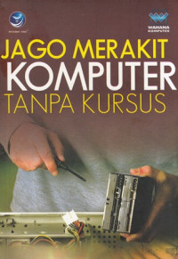 Jago Merakit Komputer Tanpa Kursus