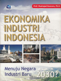 Ekonomika Industri Indonesia Menuju Negara Industri Baru 2030